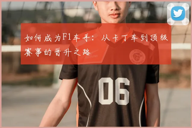 如何成为F1车手:从卡丁车到顶级赛事的晋升之路