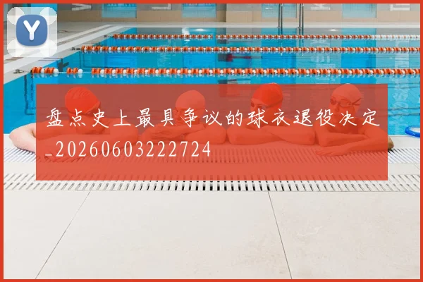 盘点史上最具争议的球衣退役决定_20260603222724