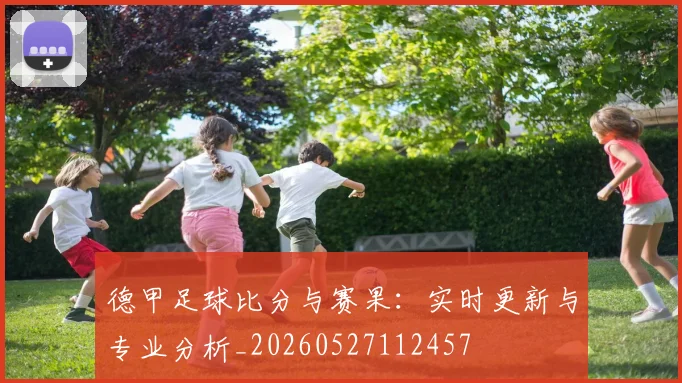 德甲足球比分与赛果:实时更新与专业分析_20260527112457
