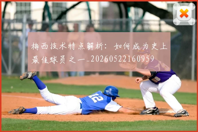 梅西技术特点解析:如何成为史上最佳球员之一_20260522160959