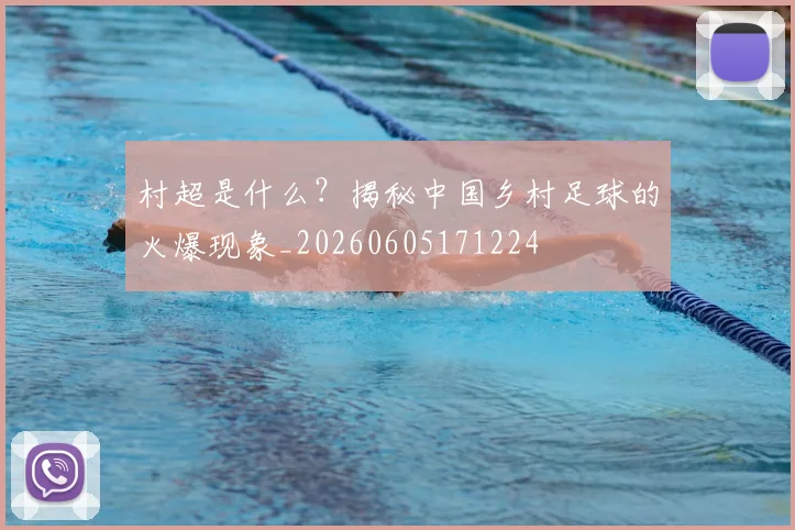 村超是什么？揭秘中国乡村足球的火爆现象_20260605171224