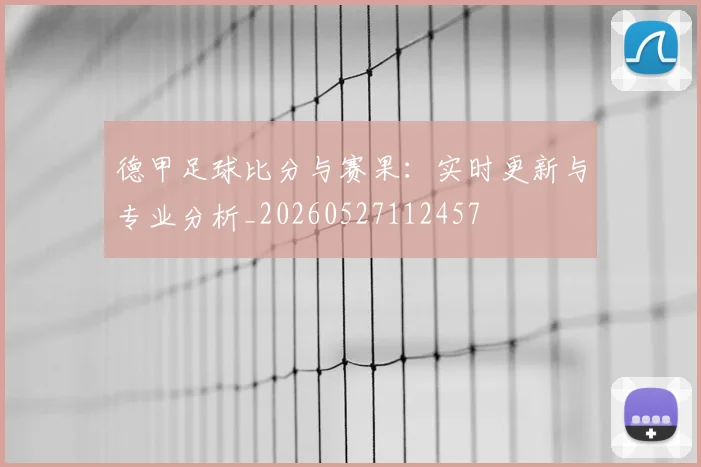 德甲足球比分与赛果:实时更新与专业分析_20260527112457