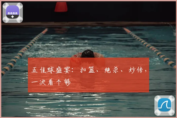 五佳球盛宴:扣篮、绝杀、妙传,一次看个够