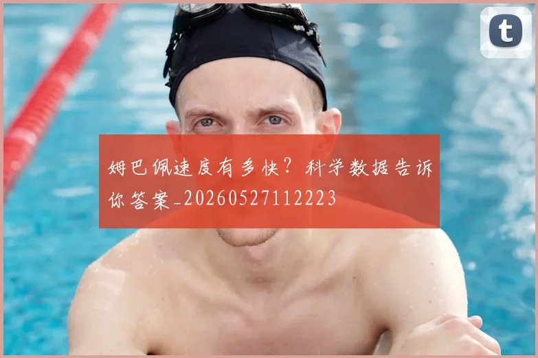 姆巴佩速度有多快?科学数据告诉你答案_20260527112223