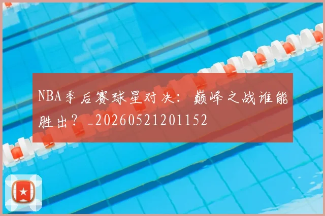 NBA季后赛球星对决:巅峰之战谁能胜出?_20260521201152